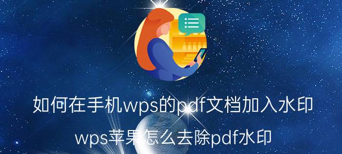 如何在手机wps的pdf文档加入水印 wps苹果怎么去除pdf水印？